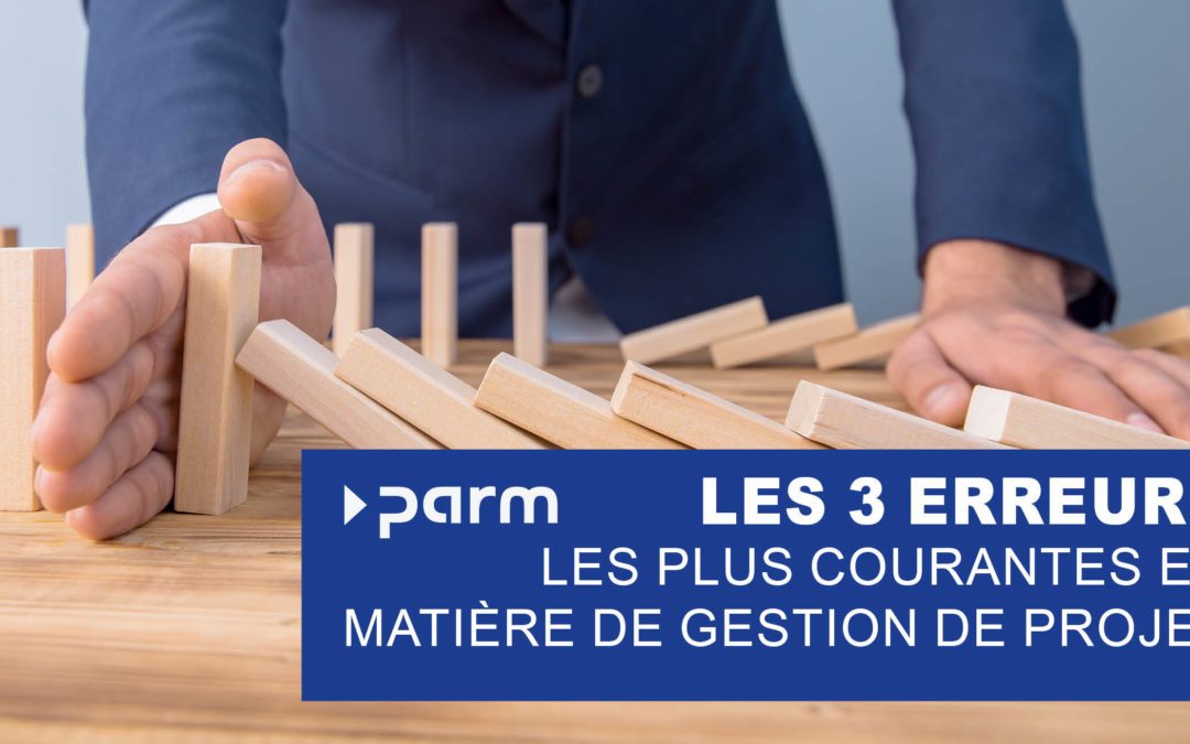 Les 3 erreurs les plus courantes en matière de gestion de projet