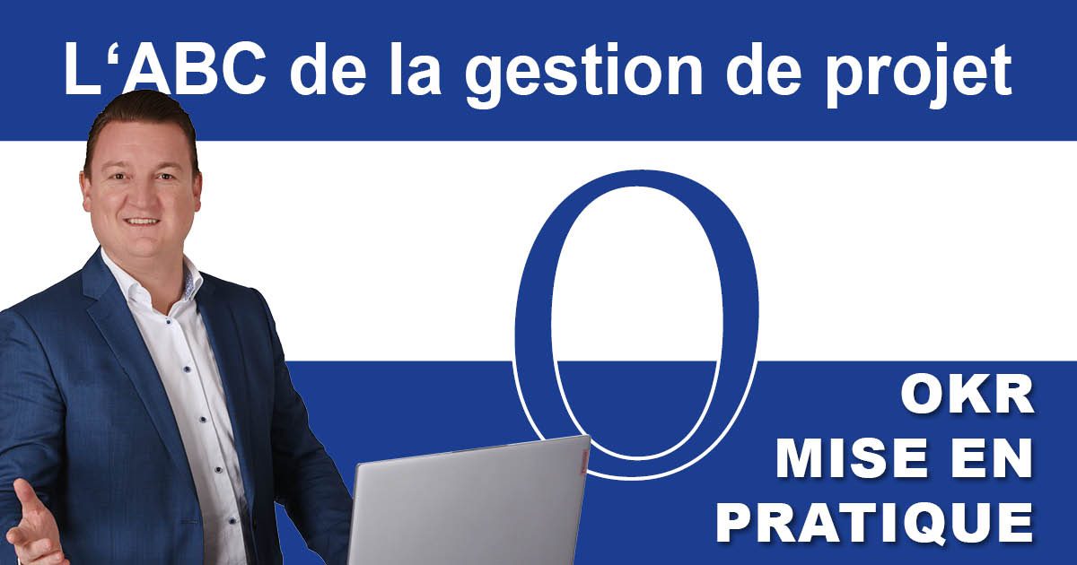 L’ABC de la gestion de projet : O pour Objectifs et Résultats Clés (OKR) - Mise en pratique des OKR.