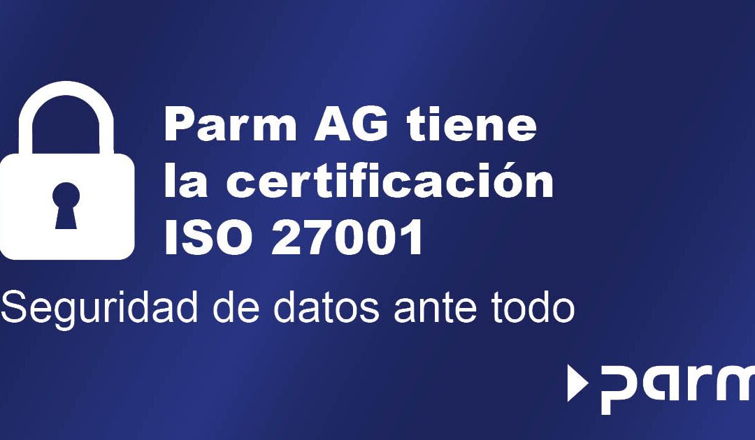 Parm AG recibe la certificación ISO 27001: seguridad para tus datos