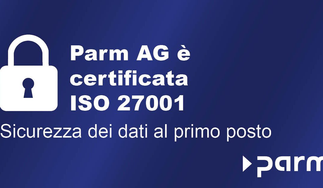 Parm AG riceve la certificazione ISO 27001 – sicurezza per i tuoi dati
