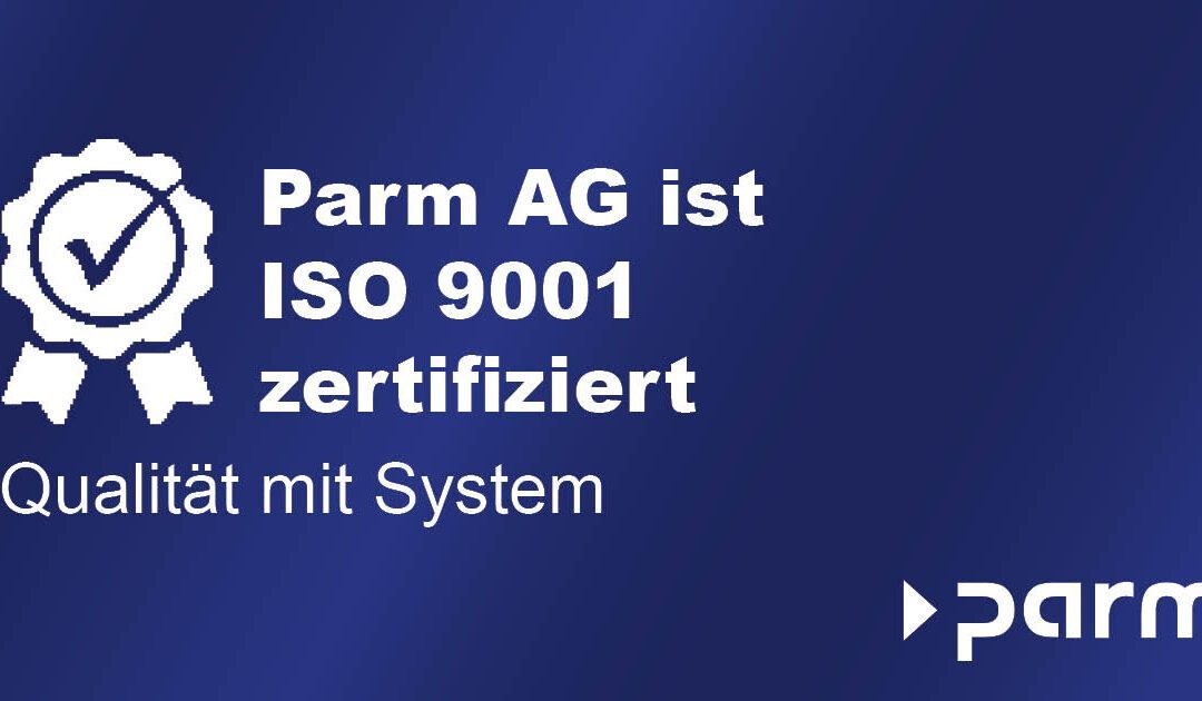 ISO 9001-Zertifizierung für die Parm AG – Qualität, die Vertrauen schafft