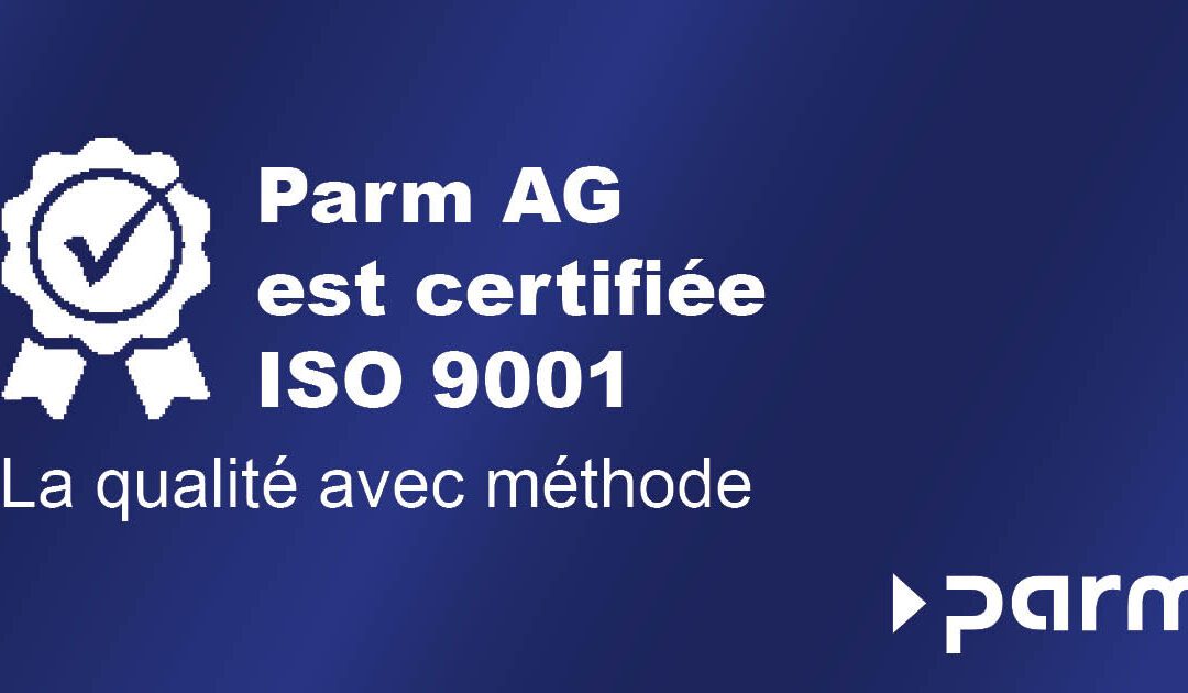 Certification ISO 9001 pour Parm AG – une qualité qui inspire confiance